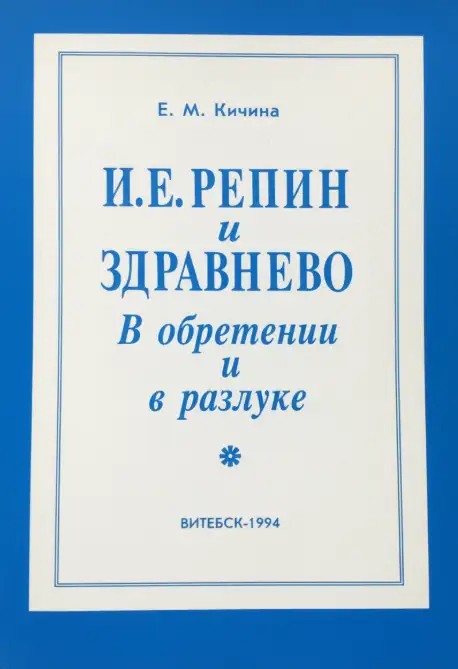 Кичина, Е.М. И.Е.Репин и Здравнёво. В обретении и разлуке